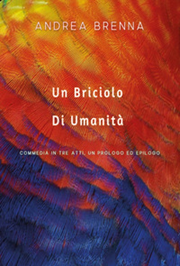 Un briciolo di umanità. Commedia in tre atti, un prologo ed epilogo - Librerie.coop Un briciolo di umanità. Commedia in tre atti, un prologo ed epilogo - Librerie.coop