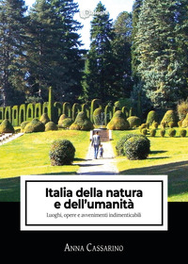 Italia della natura e dell'umanità. Luoghi, opere e avvenimenti indimenticabili - Librerie.coop Italia della natura e dell'umanità. Luoghi, opere e avvenimenti indimenticabili - Librerie.coop