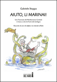 Aiuto, li Marinai! Una traversata del Mediterraneo Centrale in barca a vela da Tunisi alla Sardegna. Racconto di uno che «non» se ne intende affatto - Librerie.coop Aiuto, li Marinai! Una traversata del Mediterraneo Centrale in barca a vela da Tunisi alla Sardegna. Racconto di uno che «non» se ne intende affatto - Librerie.coop