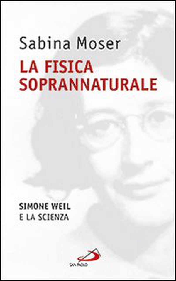 La fisica soprannaturale. Simone Weil e la scienza - Librerie.coop La fisica soprannaturale. Simone Weil e la scienza - Librerie.coop