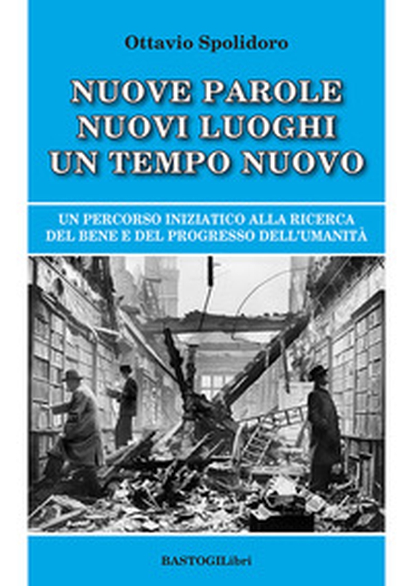 Nuove parole nuovi luoghi un tempo nuovo. Un percorso iniziatico alla ricerca del bene e del progresso dell'umanità - Librerie.coop Nuove parole nuovi luoghi un tempo nuovo. Un percorso iniziatico alla ricerca del bene e del progresso dell'umanità - Librerie.coop