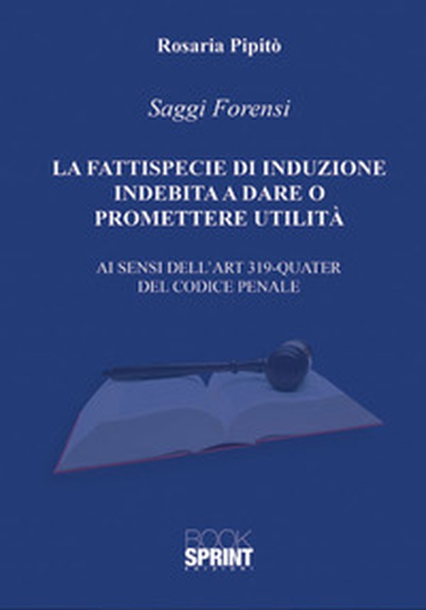 La fattispecie di induzione indebita a dare o promettere utilità. Ai sensi dell'art. 319-quarter del codice penale - Librerie.coop La fattispecie di induzione indebita a dare o promettere utilità. Ai sensi dell'art. 319-quarter del codice penale - Librerie.coop