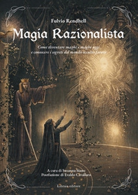 Magia razionalista. Come diventare maghi e maghe oggi e conoscere i segreti del mondo occulto fatato - Librerie.coop