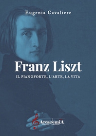 Franz Liszt. Il pianoforte, l'arte, la vita - Librerie.coop