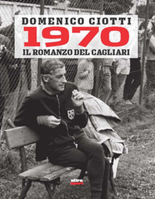 1970. Il romanzo del Cagliari - Librerie.coop 1970. Il romanzo del Cagliari - Librerie.coop