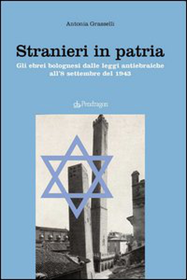 Stranieri in patria. Gli ebrei bolognesi dalle leggi antiebraiche all'8 settembre del 1943 - Librerie.coop Stranieri in patria. Gli ebrei bolognesi dalle leggi antiebraiche all'8 settembre del 1943 - Librerie.coop