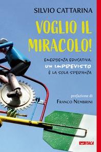 Voglio il miracolo! Emergenza educativa: un imprevisto è la sola speranza - Librerie.coop