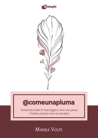 @comeunapiuma. L'anoressia rende il corpo leggero come una piuma e l'anima pesante come un macigno - Librerie.coop @comeunapiuma. L'anoressia rende il corpo leggero come una piuma e l'anima pesante come un macigno - Librerie.coop