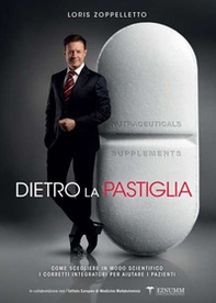 Dietro la pastiglia. Come scegliere in modo scientifico i corretti integratori per aiutare i pazienti - Librerie.coop