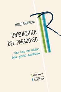 Un'euristica del paradosso. Una luce nei misteri della gravità quantistica - Librerie.coop