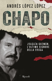 El Chapo. Joaquín Guzmán, l'ultimo signore della droga - Librerie.coop