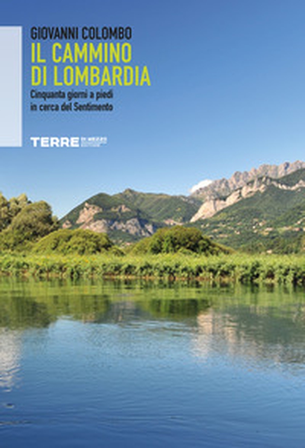 Il Cammino di Lombardia. Cinquanta giorni a piedi in cerca del Sentimento - Librerie.coop Il Cammino di Lombardia. Cinquanta giorni a piedi in cerca del Sentimento - Librerie.coop
