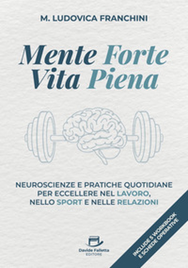 Mente forte vita piena. Neuroscienze e pratiche quotidiane per eccellere nel lavoro, nello sport e nelle relazioni - Librerie.coop
