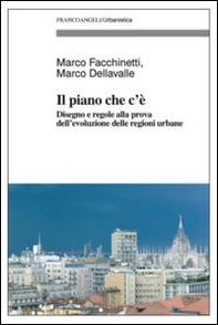 Il piano che c'è. Disegno e regole alla prova dell'evoluzione delle regioni urbane - Librerie.coop