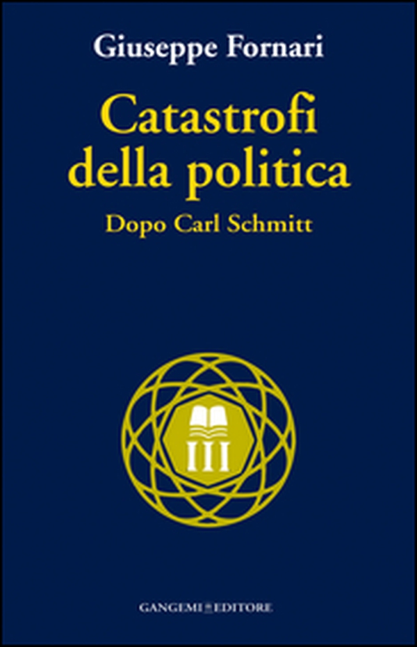 Catastrofi della politica. Dopo Carl Schmitt - Librerie.coop Catastrofi della politica. Dopo Carl Schmitt - Librerie.coop