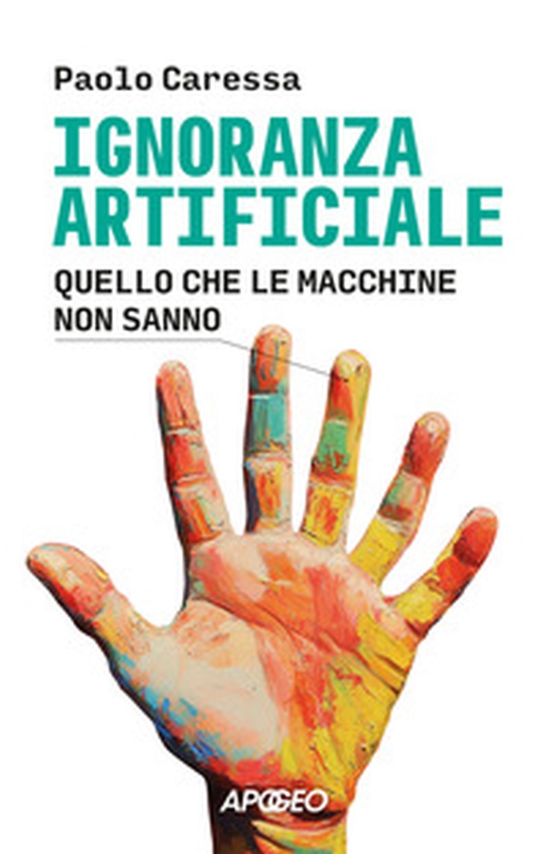 Ignoranza artificiale. Quello che le macchine non sanno - Librerie.coop Ignoranza artificiale. Quello che le macchine non sanno - Librerie.coop