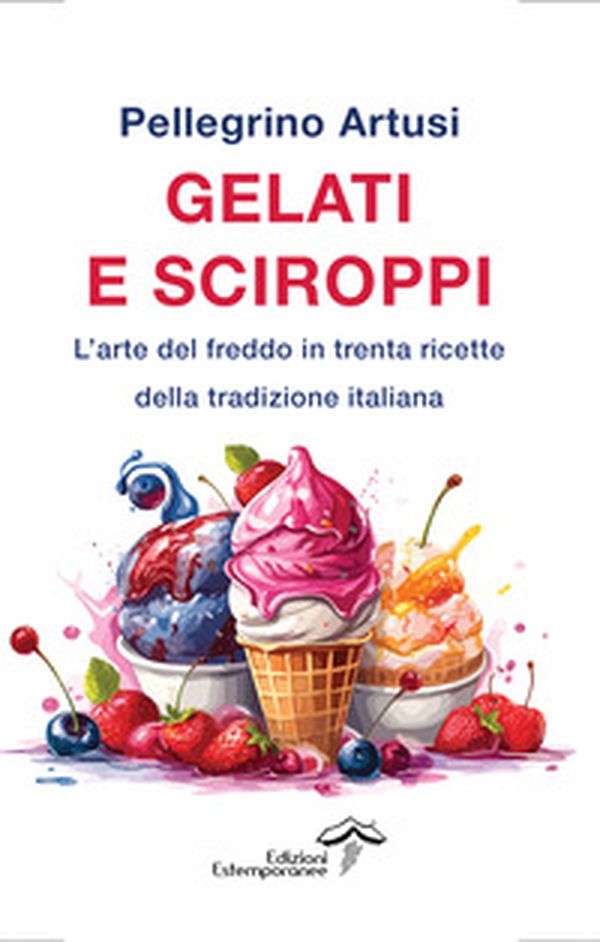 Gelati e sciroppi. L'arte del freddo in trenta ricette della tradizione italiana - Librerie.coop Gelati e sciroppi. L'arte del freddo in trenta ricette della tradizione italiana - Librerie.coop