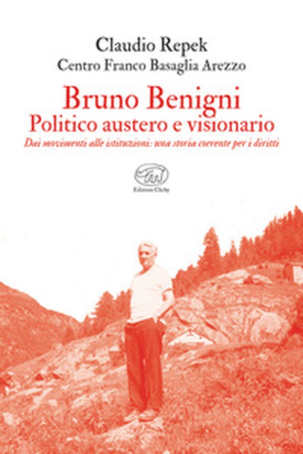 Bruno Benigni. Politico austero e visionario. Dai movimenti alle istituzioni: una storia coerente per i diritti - Librerie.coop Bruno Benigni. Politico austero e visionario. Dai movimenti alle istituzioni: una storia coerente per i diritti - Librerie.coop