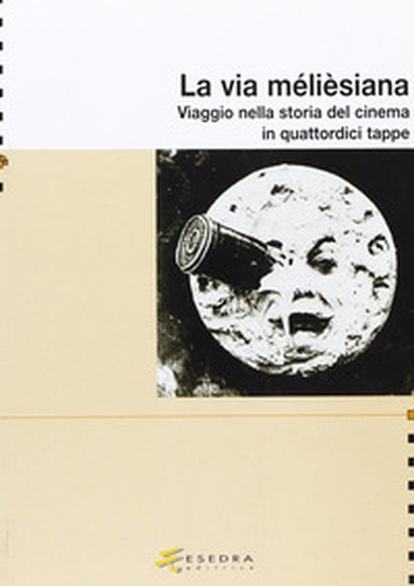 La via mélieèsiana. Viaggio nella storia del cinema in quattordici tappe - Librerie.coop La via mélieèsiana. Viaggio nella storia del cinema in quattordici tappe - Librerie.coop