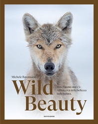 Wild beauty. Dove l'uomo non c'è. Alla ricerca della bellezza della natura - Librerie.coop