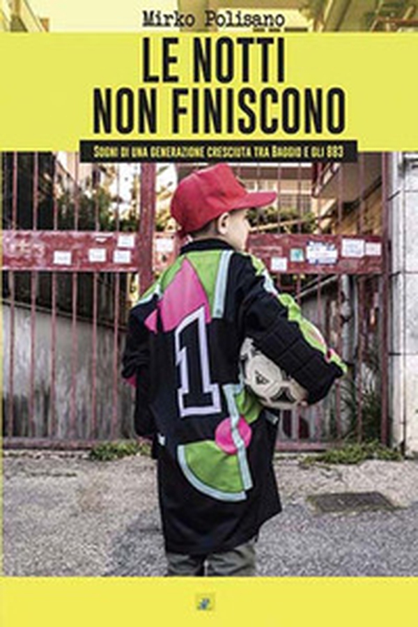Le notti non finiscono. Sogni di una generazione cresciuta tra Baggio e gli 883 - Librerie.coop