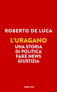 L'uragano. Una storia di politica, fake news, giustizia - Librerie.coop L'uragano. Una storia di politica, fake news, giustizia - Librerie.coop