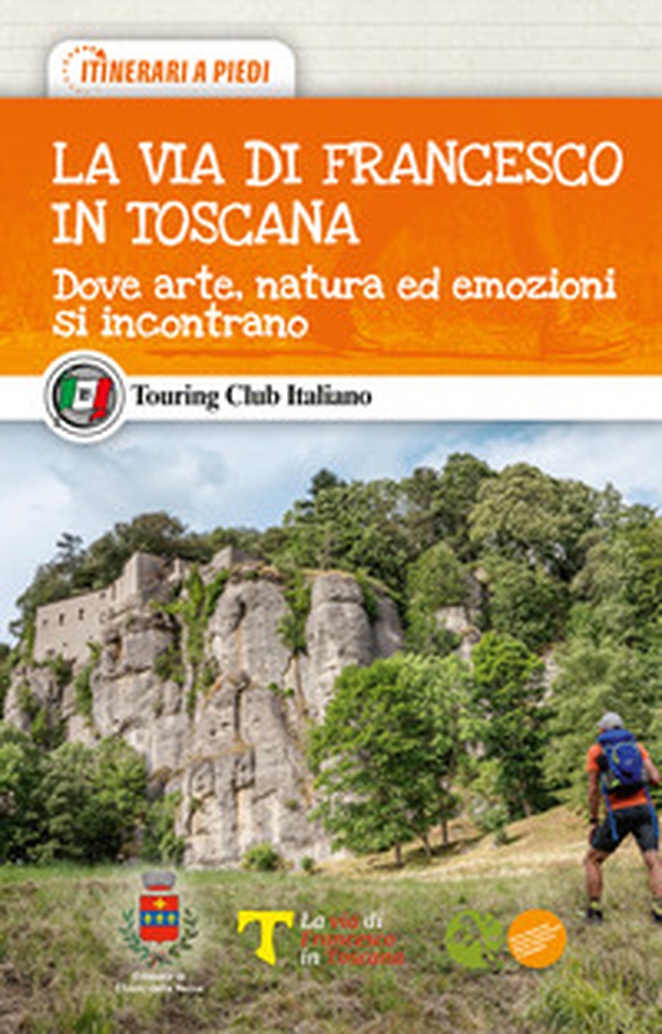 La via di Francesco in Toscana. Dove arte, natura ed emozioni si incontrano - Librerie.coop La via di Francesco in Toscana. Dove arte, natura ed emozioni si incontrano - Librerie.coop