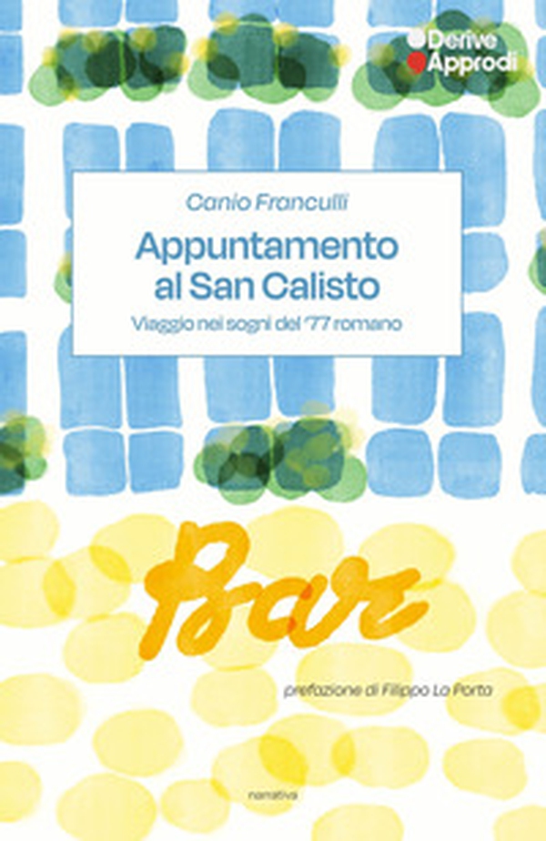 Appuntamento al San Calisto. Viaggio nei sogni del '77 romano - Librerie.coop