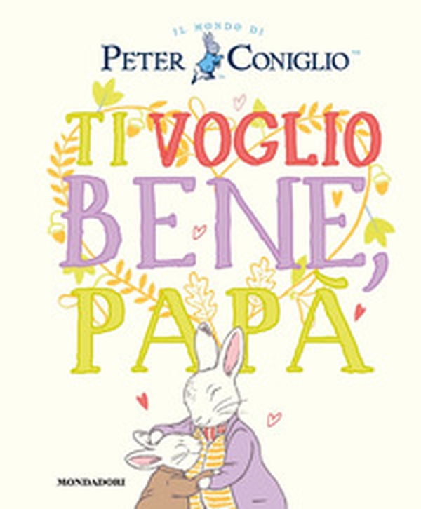 Ti voglio bene, papà. Il mondo di Peter Coniglio - Librerie.coop Ti voglio bene, papà. Il mondo di Peter Coniglio - Librerie.coop