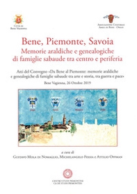 Bene, Piemonte, Savoia. Memorie araldiche e genealogiche di famiglie sabaude tra centro e periferia - Librerie.coop