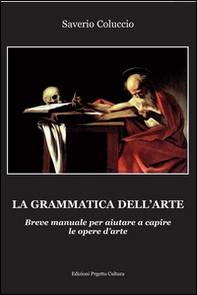La grammatica dell'arte. Breve manuale per aiutare a capire le opere d'arte - Librerie.coop