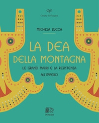 La Dea della montagna. Le Grandi Madri e la resistenza all'Impero - Librerie.coop