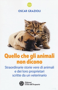 Quello che gli animali non dicono. Straordinarie storie vere di animali e dei loro proprietari scritte da un veterinario - Librerie.coop