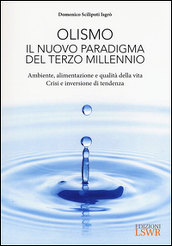 Olismo. Il nuovo paradigma del terzo millennio. Ambiente, alimentazione e qualità della vita. Crisi ed inversione di tendenza - Librerie.coop Olismo. Il nuovo paradigma del terzo millennio. Ambiente, alimentazione e qualità della vita. Crisi ed inversione di tendenza - Librerie.coop