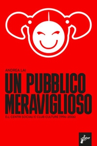 Un pubblico meraviglioso. Dj, centri sociali e club culture (1996-2006) - Librerie.coop