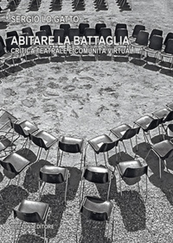 Abitare la battaglia. Critica teatrale e comunità virtuali - Librerie.coop Abitare la battaglia. Critica teatrale e comunità virtuali - Librerie.coop