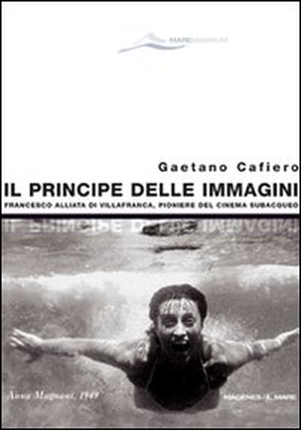 Il principe delle immagini. Francesco Alliata di Villafranca, pioniere del cinema subacqueo - Librerie.coop Il principe delle immagini. Francesco Alliata di Villafranca, pioniere del cinema subacqueo - Librerie.coop