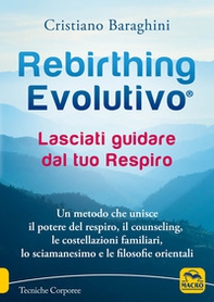 Rebirthing evolutivo. Lasciati guidare dal tuo respiro. Un metodo che unisce il potere del respiro, il counseling, le costellazioni familiari, lo sciamanesimo e le filosofie orientali - Librerie.coop