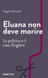 Eluana non deve morire. La politica e il caso Englaro - Librerie.coop