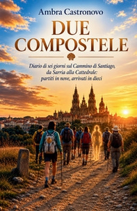Due Compostele. Diario di sei giorni sul cammino di Santiago, da Sarria alla cattedrale: partiti in nove, arrivati in dieci - Librerie.coop