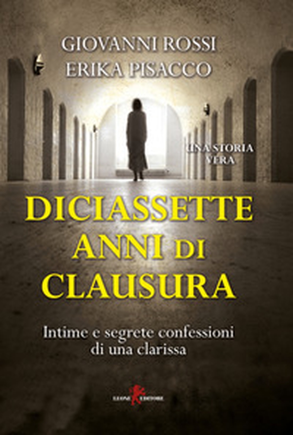 Diciassette anni di clausura. Intime e segrete confessioni di una clarissa - Librerie.coop Diciassette anni di clausura. Intime e segrete confessioni di una clarissa - Librerie.coop