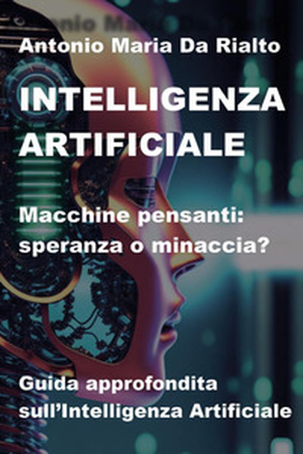 Intelligenza artificiale. Macchine pensanti: speranza o minaccia? Guida approfondita sull'intelligenza artificiale - Librerie.coop Intelligenza artificiale. Macchine pensanti: speranza o minaccia? Guida approfondita sull'intelligenza artificiale - Librerie.coop