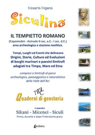 Siculina. Il tempietto romano di Capomulini. Tempi, luoghi ed eventi che delineano origini, storie, culture ed evoluzioni di borghi marinari e paesini limitrofi adagiati tra Timpa, Mare ed Etna - Librerie.coop