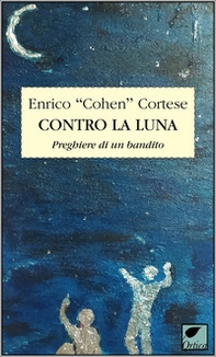 Contro la luna. Preghiere di un bandito - Librerie.coop
