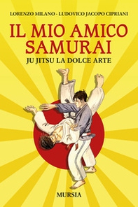 Il mio amico samurai. Ju Jitsu la dolce arte - Librerie.coop