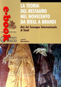 La teoria del restauro nel Novecento da Riegl a Brandi. Atti del convegno internazionale di studi - Librerie.coop