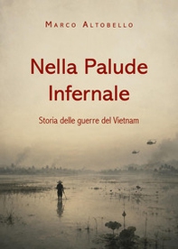 Nella palude infernale. Storie delle guerre del Vietnam - Librerie.coop