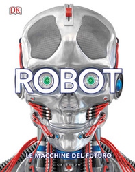 Robot. Le macchine del futuro - Librerie.coop