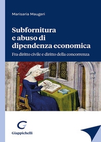 Subfornitura e abuso di dipendenza economica. Fra diritto civile e diritto alla concorrenza - Librerie.coop