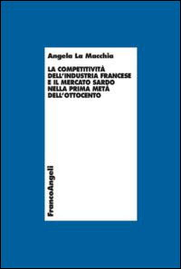 La competitività dell'industria francese e il mercato sardo nella prima metà dell'Ottocento - Librerie.coop La competitività dell'industria francese e il mercato sardo nella prima metà dell'Ottocento - Librerie.coop
